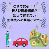 これで安心！！新人訪問看護師が知っておきたい！！訪問先への準備とマナー