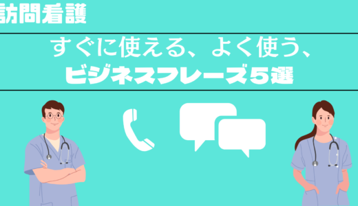 訪問看護師で、すぐに使える、よく使う、ビジネスフレーズ５選