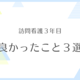 訪問看護師３年目！！良かったこと３選！！